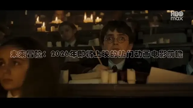 未来冒险：2026年即将上映的热门动画电影前瞻