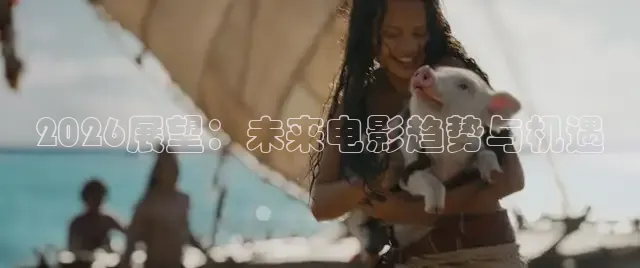 2026展望：未来电影趋势与机遇